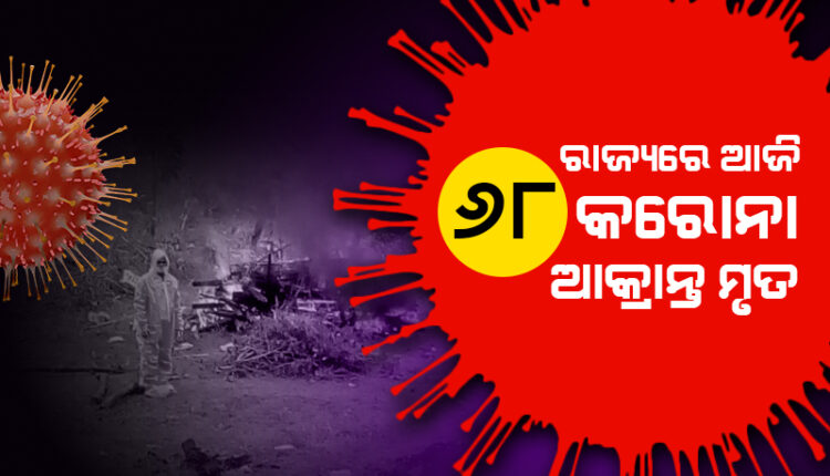 ଗତ ୨୪ ଘଣ୍ଟା ମଧ୍ୟରେ ରାଜ୍ୟରେ ୬୮ ଜଣ କରୋନା ସଂକ୍ରମିତଙ୍କ ମୃତ୍ୟୁ